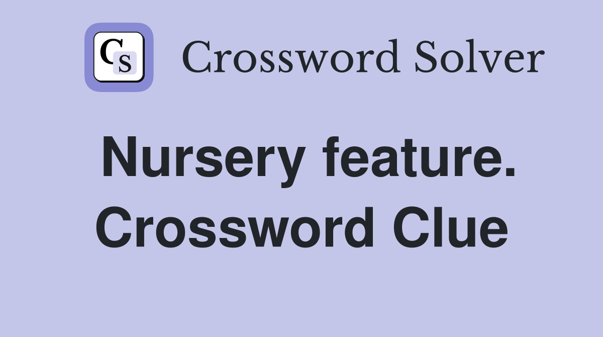 Nursery feature. Crossword Clue