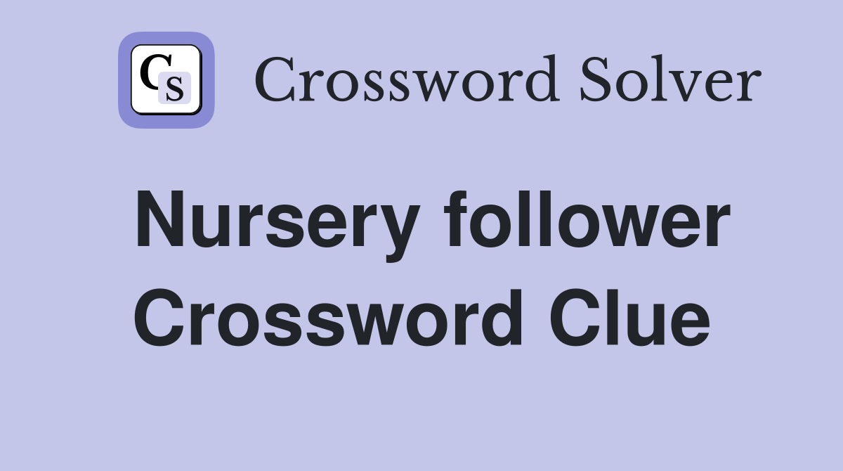 Nursery follower Crossword Clue