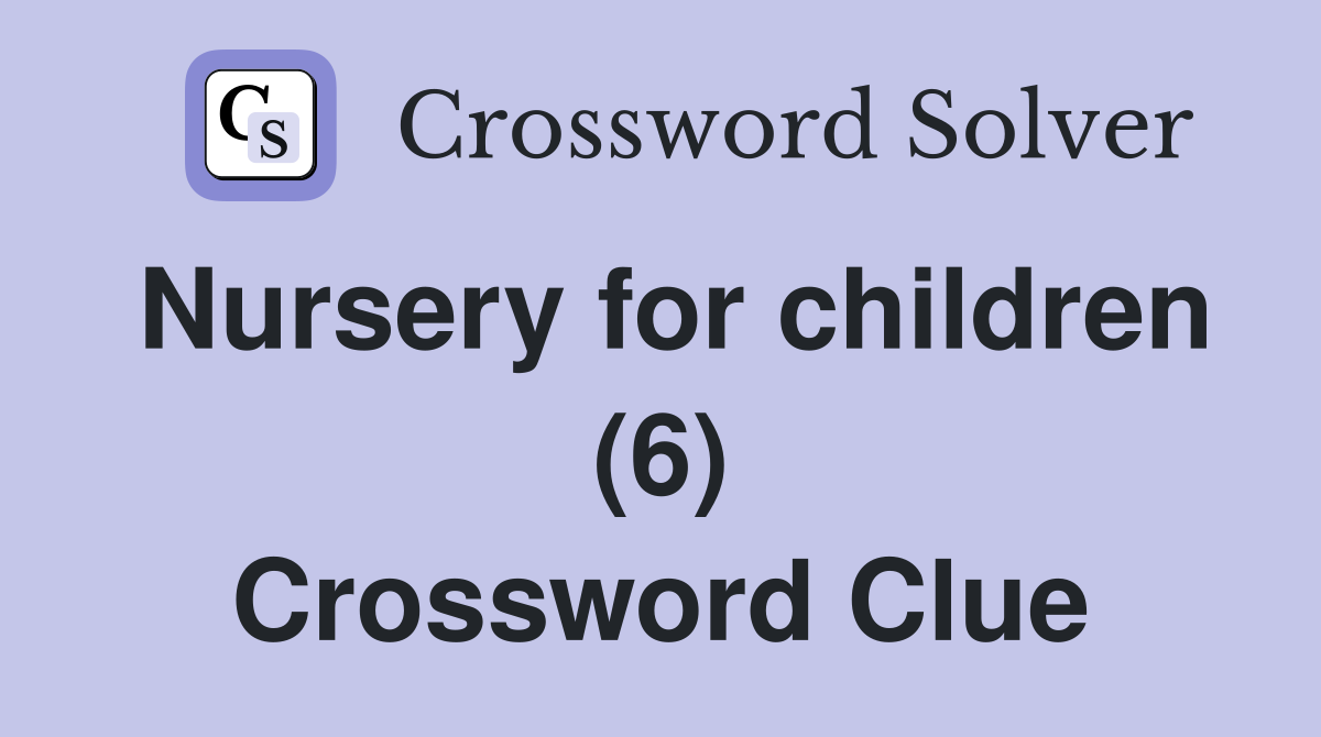 Nursery for children (6) Crossword Clue