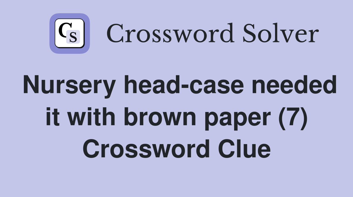 Nursery head-case needed it with brown paper (7) Crossword Clue
