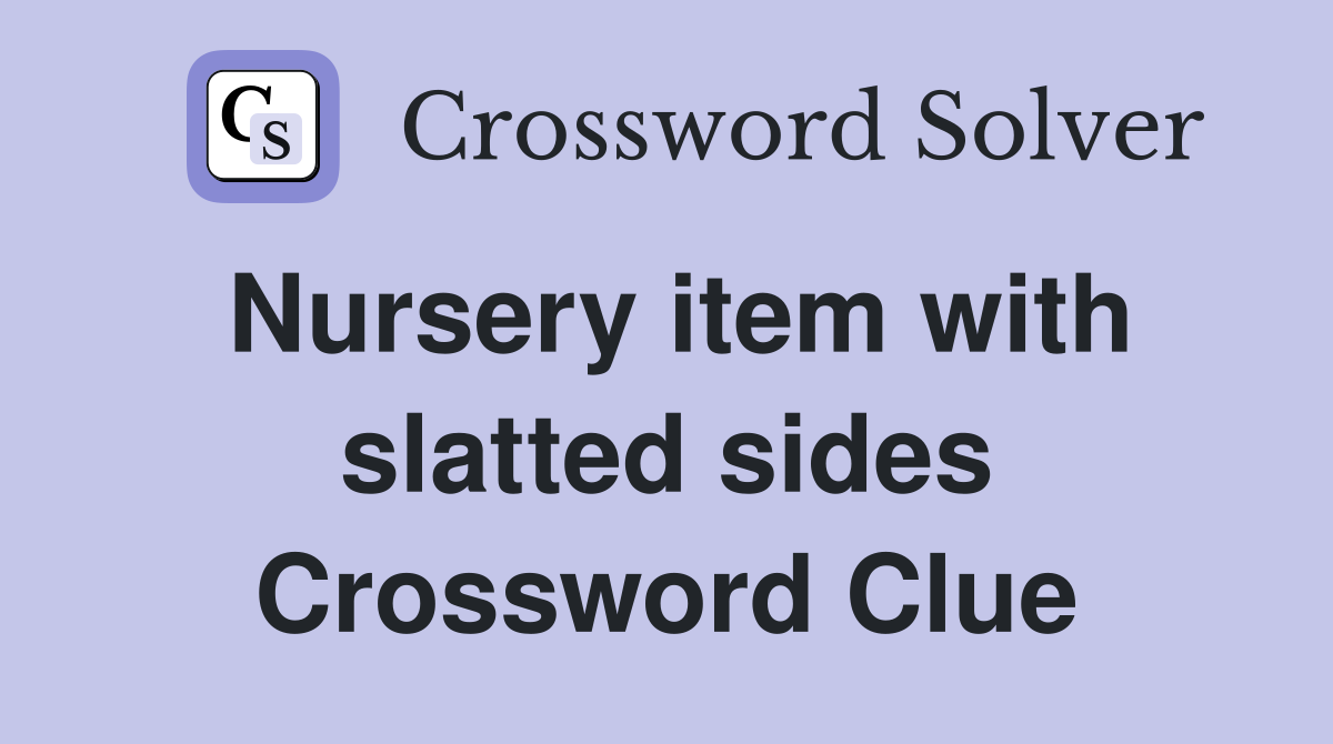 Nursery item with slatted sides Crossword Clue