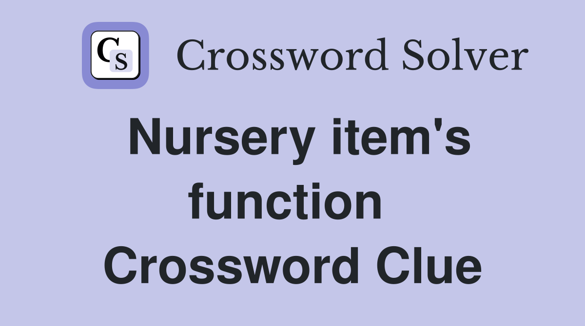 Nursery item's function  Crossword Clue