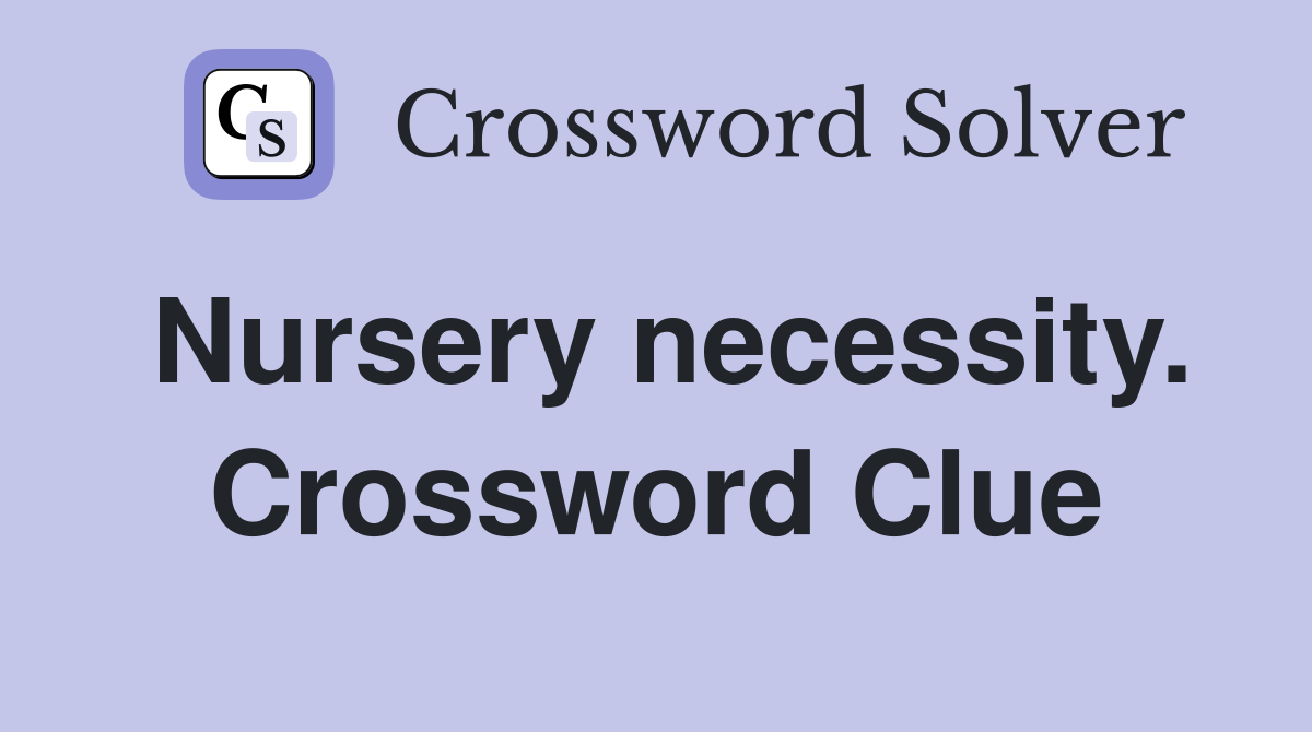 Nursery necessity. Crossword Clue