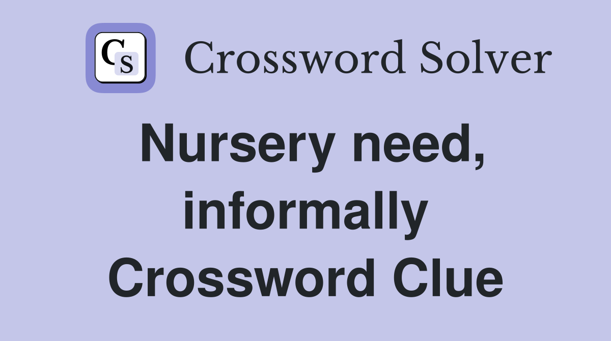 Nursery need, informally Crossword Clue