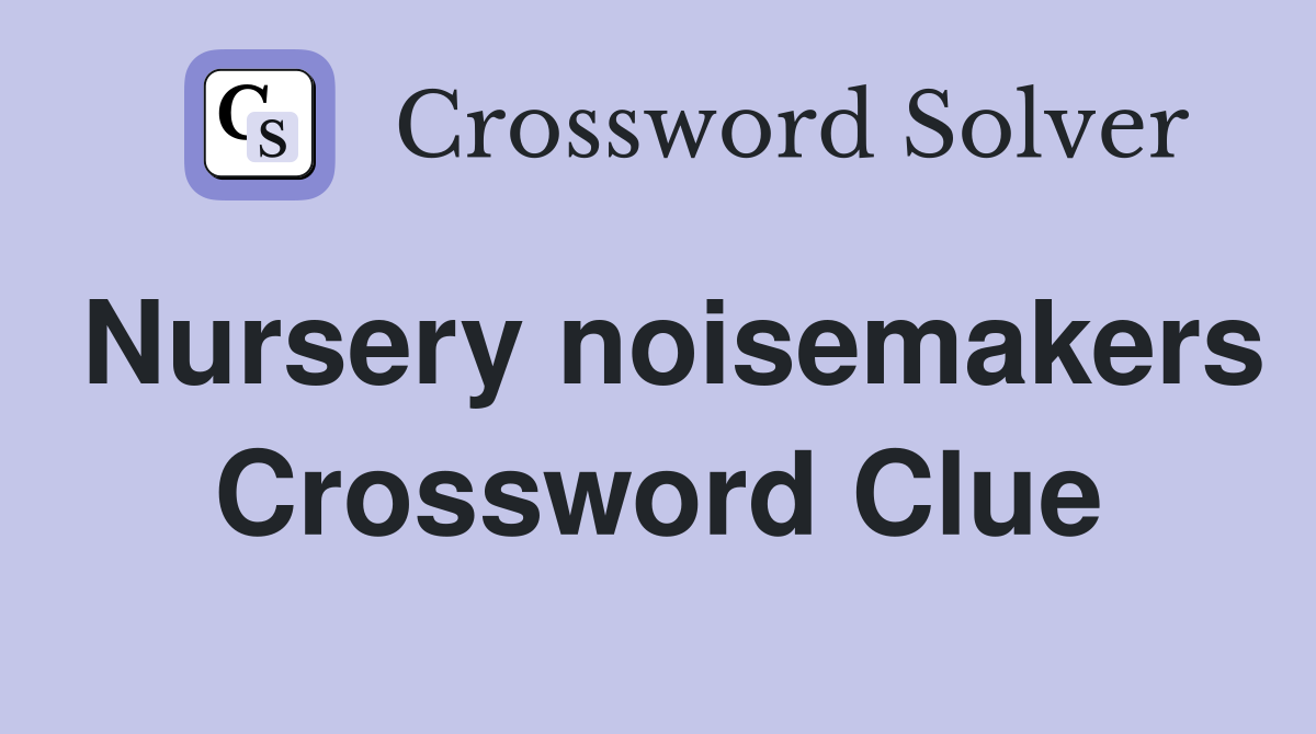 Nursery noisemakers Crossword Clue