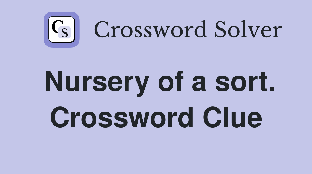 Nursery of a sort. Crossword Clue