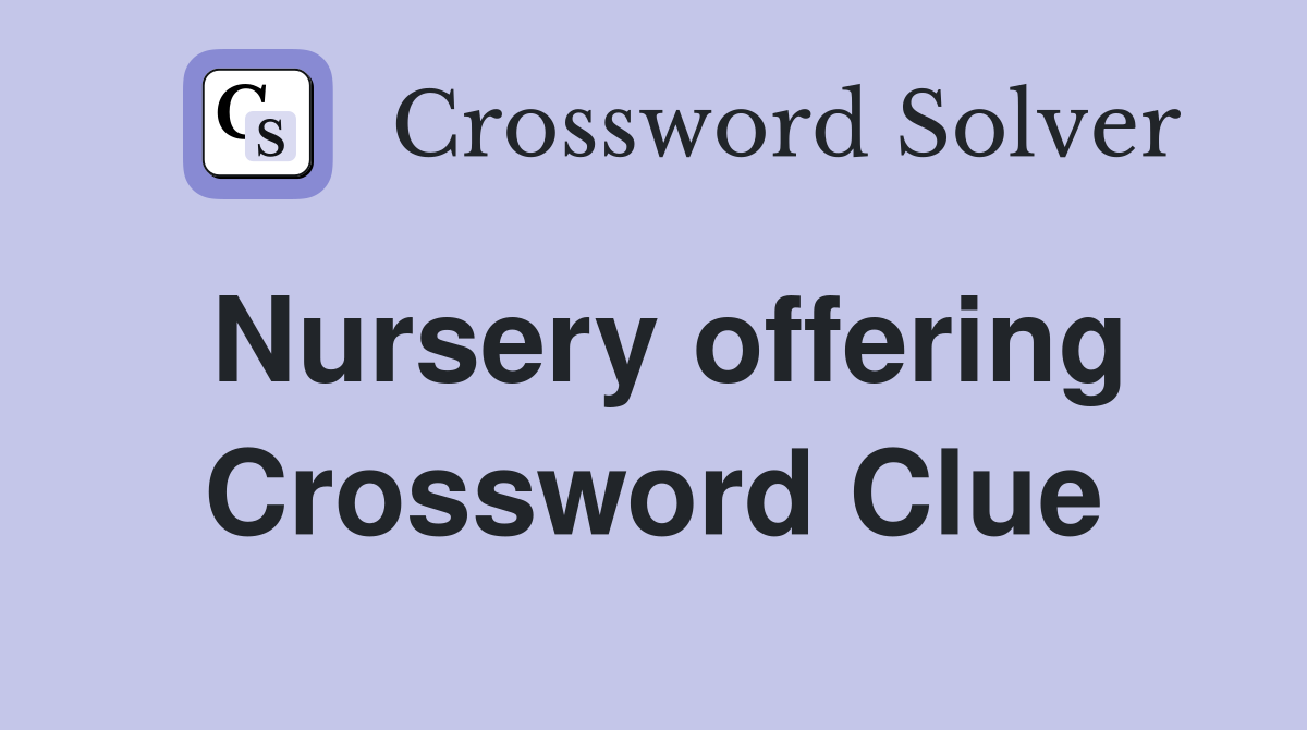 Nursery offering Crossword Clue
