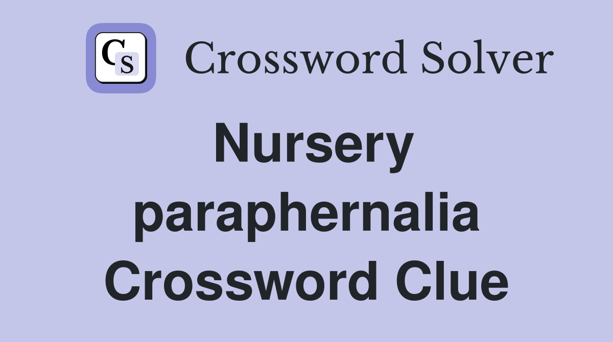 Nursery paraphernalia Crossword Clue