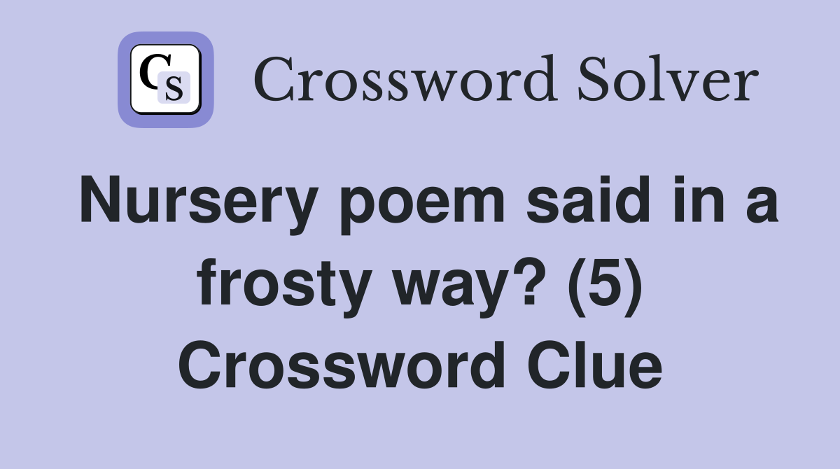 Nursery poem said in a frosty way? (5) Crossword Clue