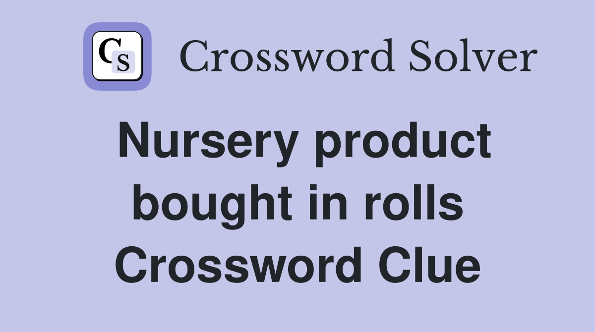 Nursery product bought in rolls Crossword Clue