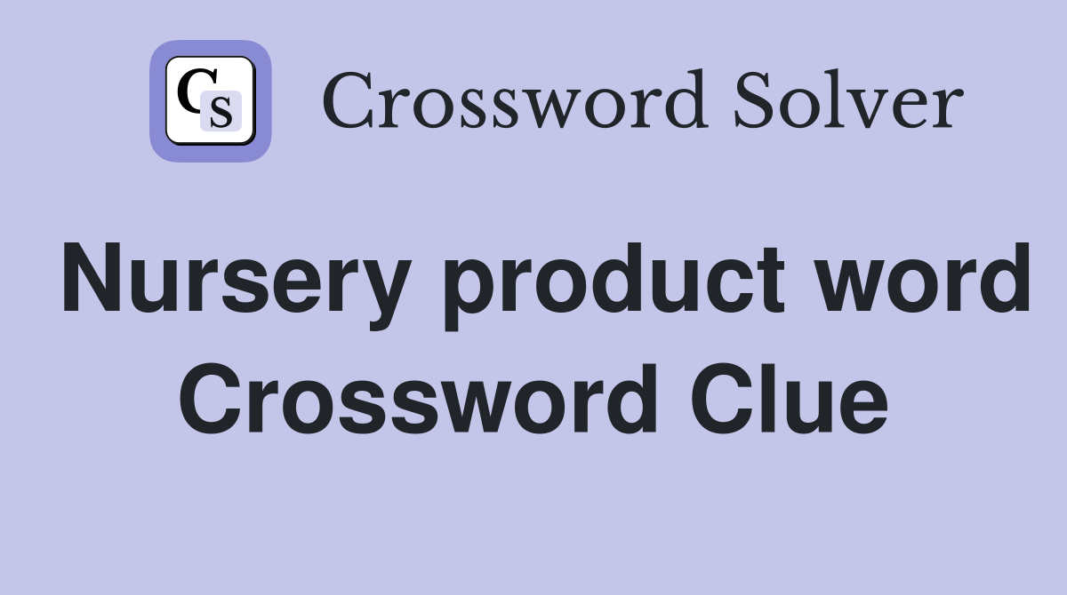 Nursery product word Crossword Clue