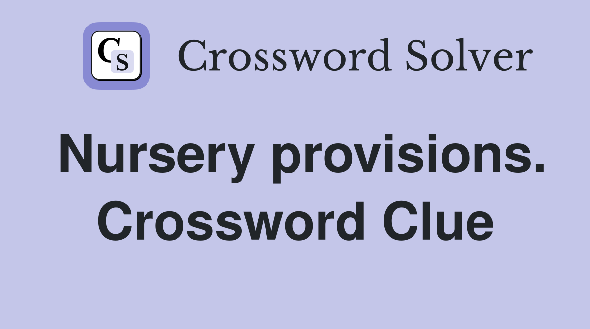 Nursery provisions. Crossword Clue
