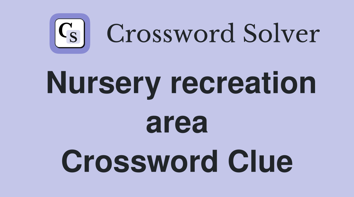 Nursery recreation area Crossword Clue