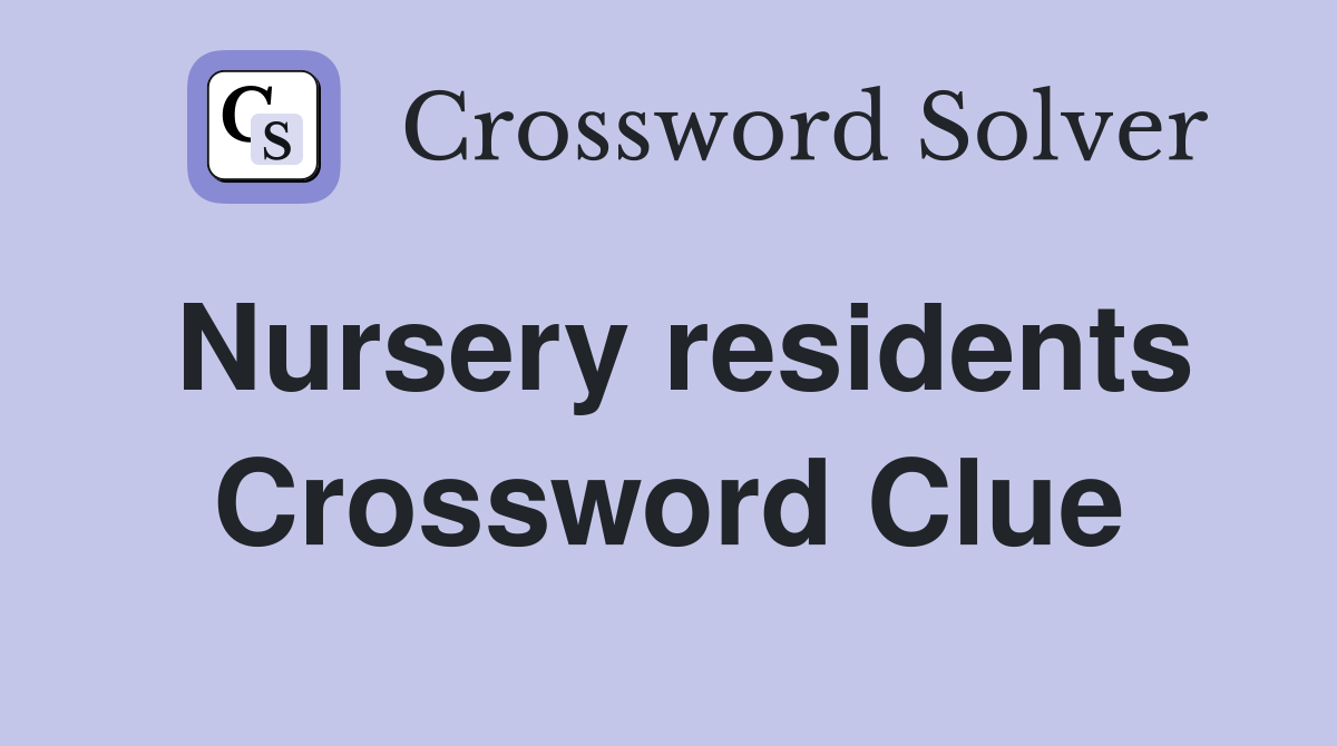 Nursery residents Crossword Clue