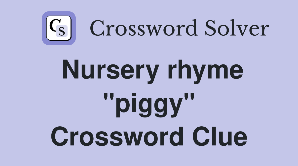 Nursery rhyme "piggy" Crossword Clue