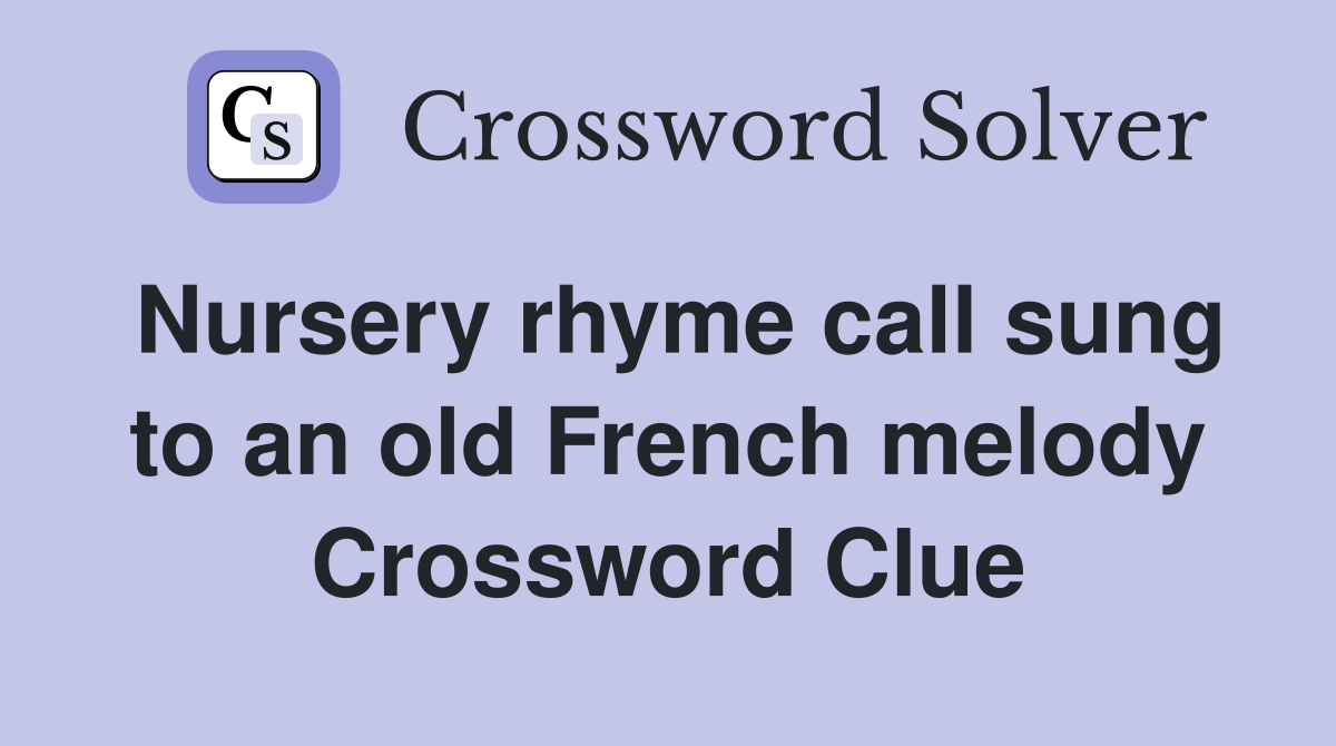 Nursery rhyme call sung to an old French melody Crossword Clue