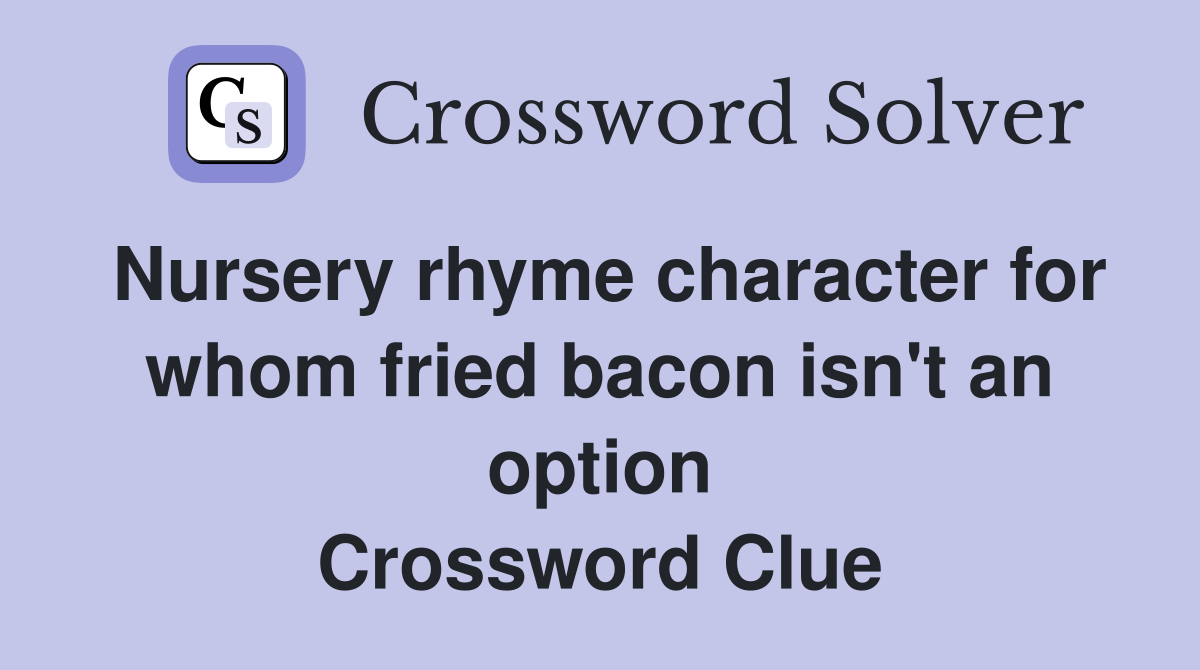 Nursery rhyme character for whom fried bacon isn't an option Crossword Clue