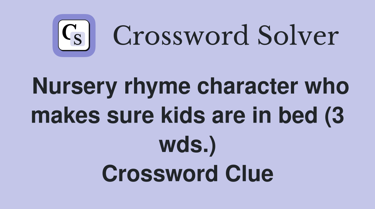 Nursery rhyme character who makes sure kids are in bed (3 wds.) Crossword Clue