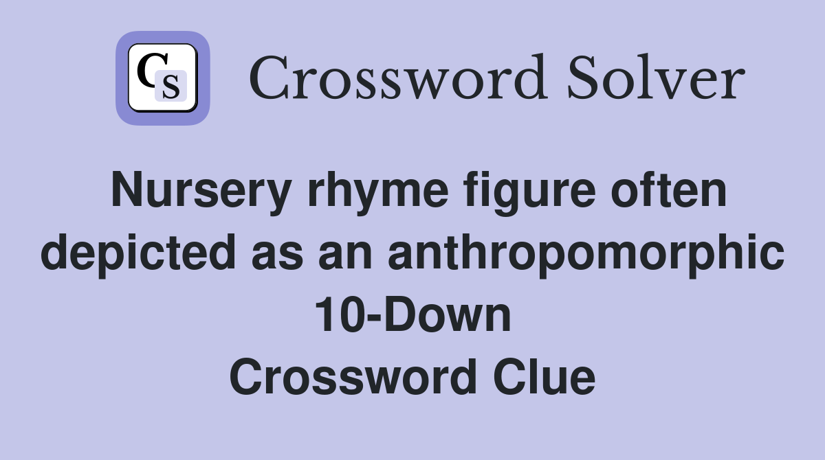 Nursery rhyme figure often depicted as an anthropomorphic 10-Down Crossword Clue