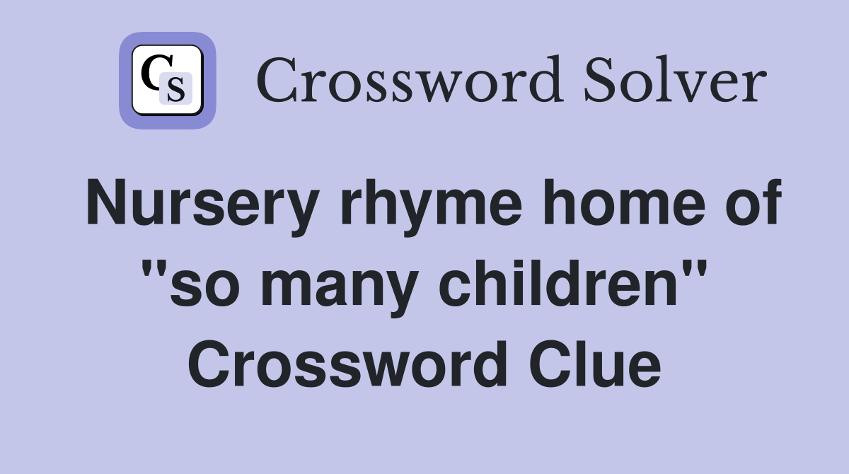 Nursery rhyme home of ''so many children'' Crossword Clue