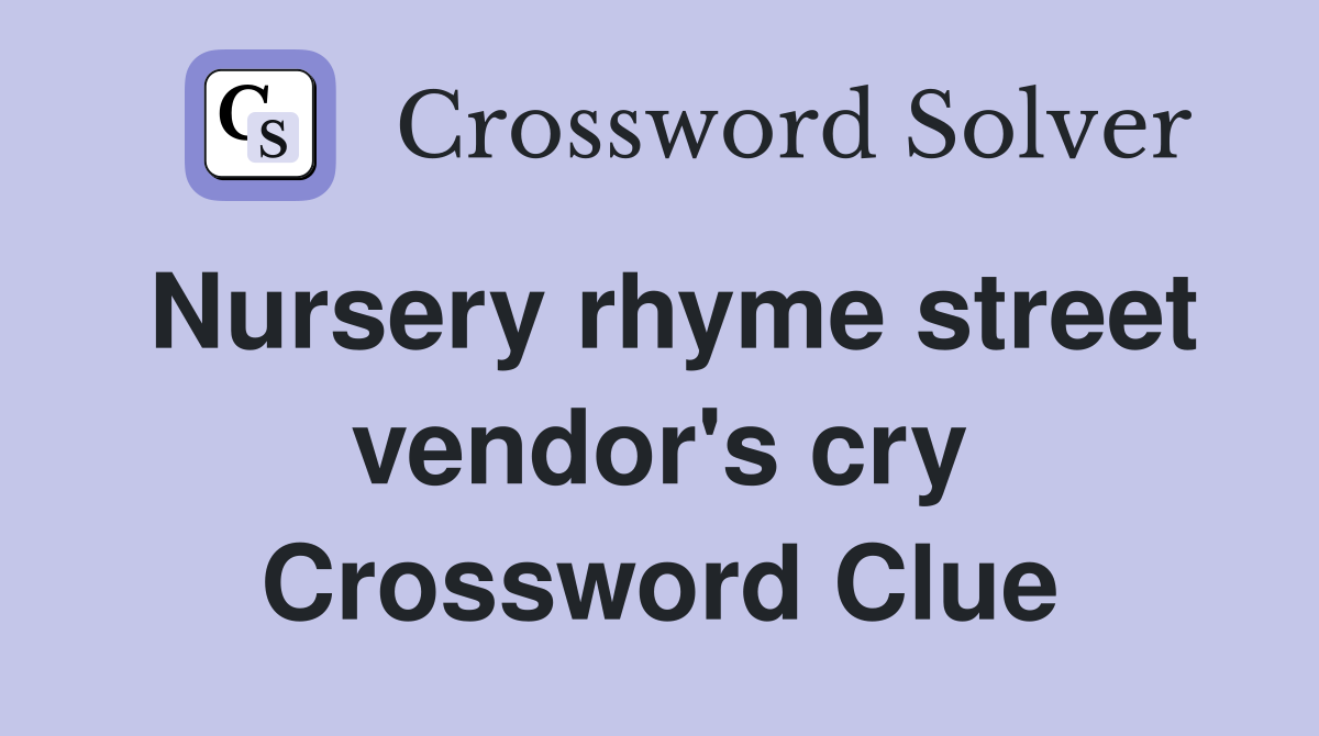 Nursery rhyme street vendor's cry Crossword Clue