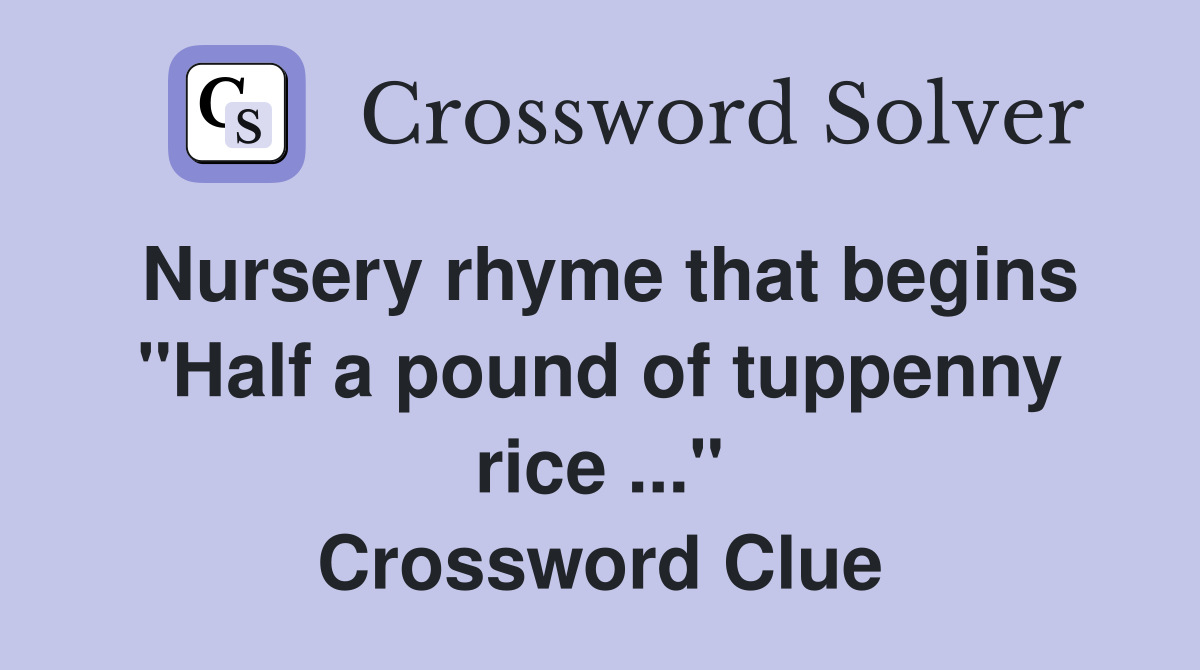 Nursery rhyme that begins "Half a pound of tuppenny rice ..." Crossword Clue