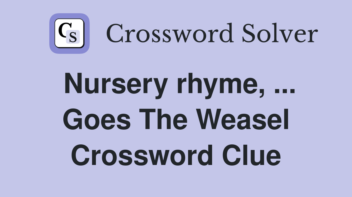 Nursery rhyme, ... Goes The Weasel Crossword Clue