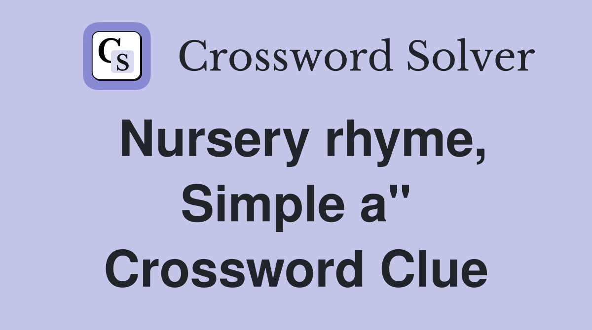 Nursery rhyme, Simple a" Crossword Clue