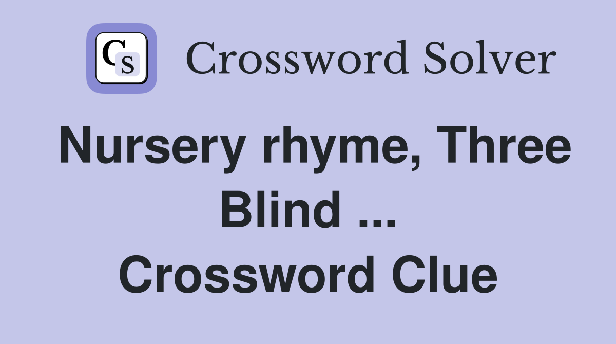 Nursery rhyme, Three Blind ... Crossword Clue