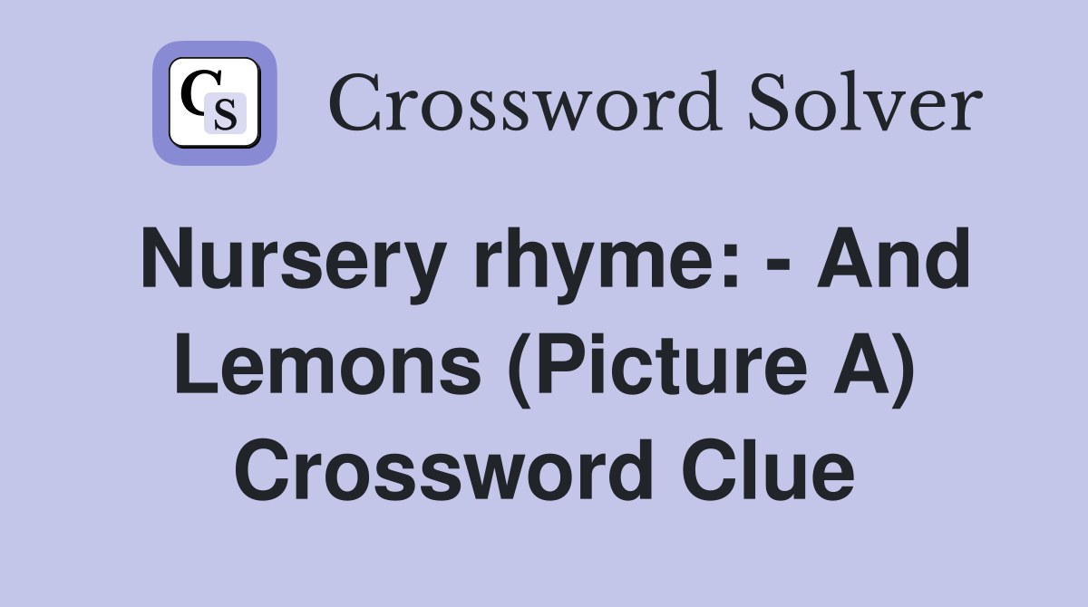 Nursery rhyme: - And Lemons (Picture A) Crossword Clue