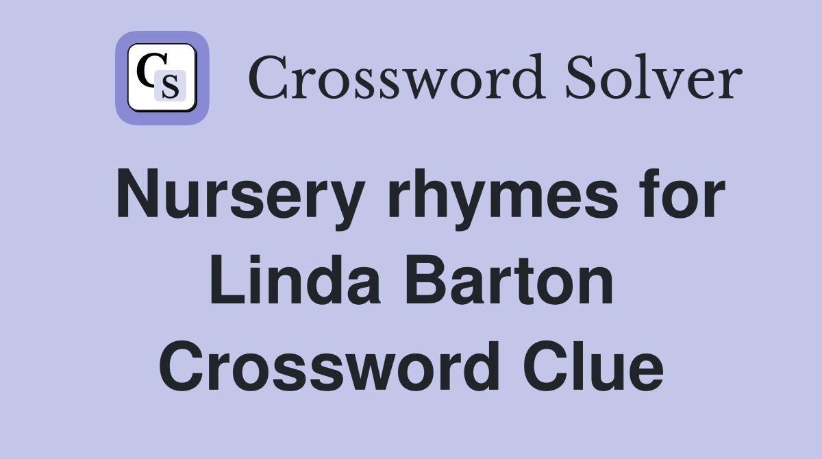 Nursery rhymes for Linda Barton Crossword Clue