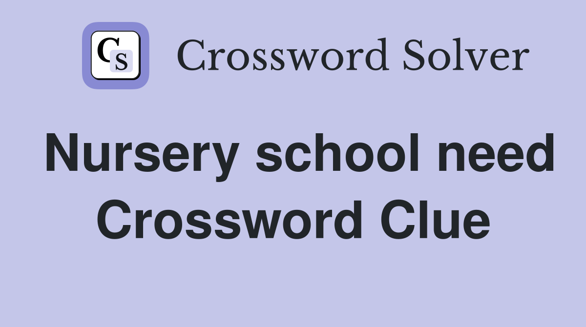 Nursery school need Crossword Clue