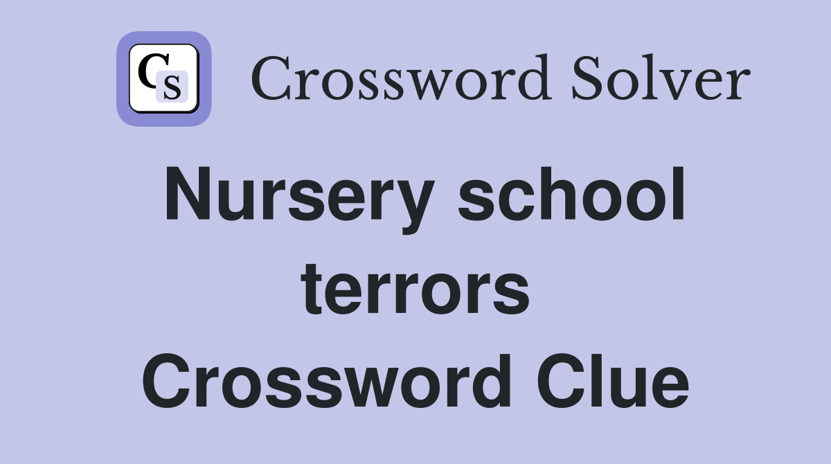 Nursery school terrors Crossword Clue