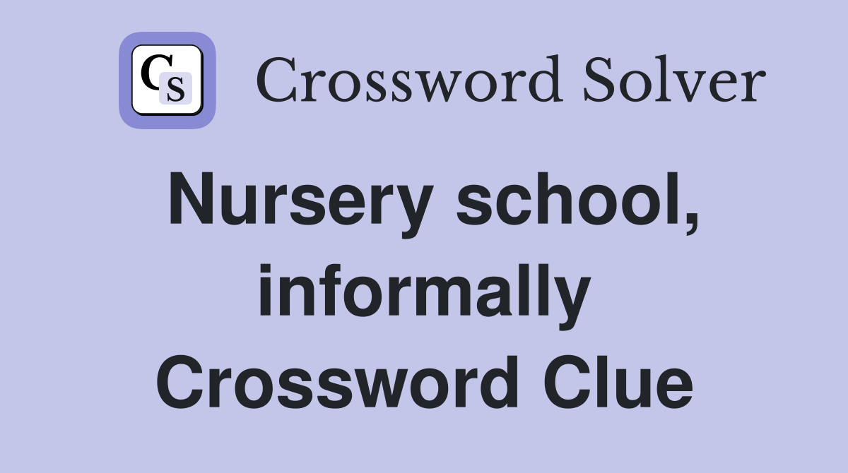 Nursery school, informally Crossword Clue