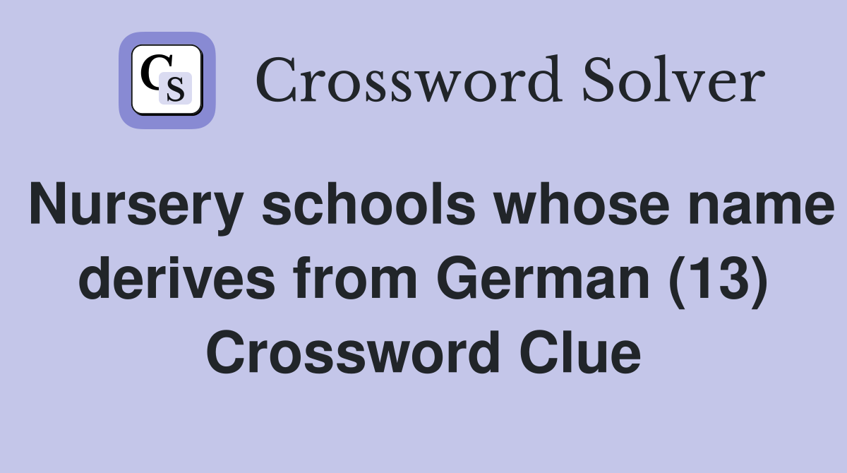Nursery schools whose name derives from German (13) Crossword Clue