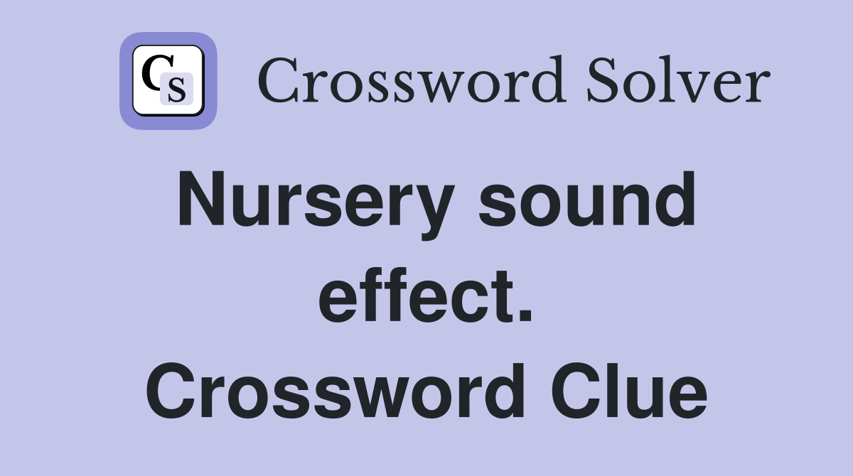 Nursery sound effect. Crossword Clue