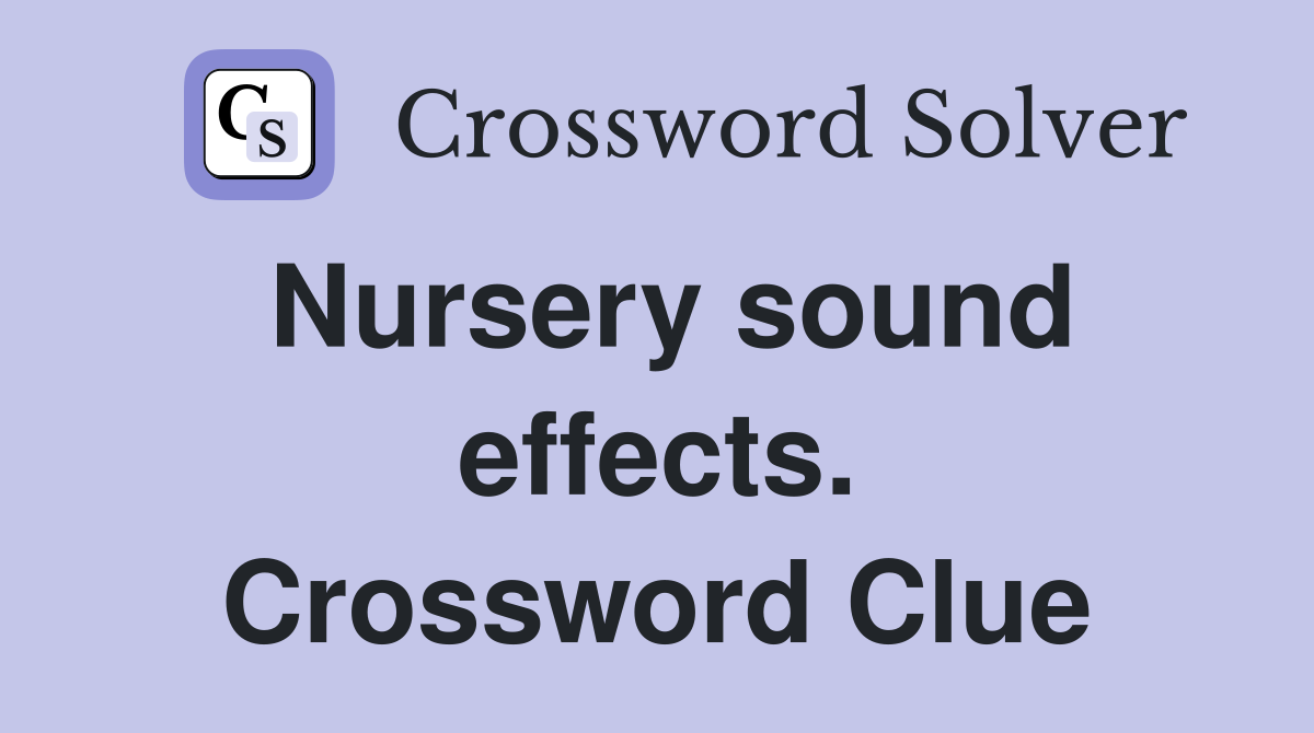 Nursery sound effects. Crossword Clue