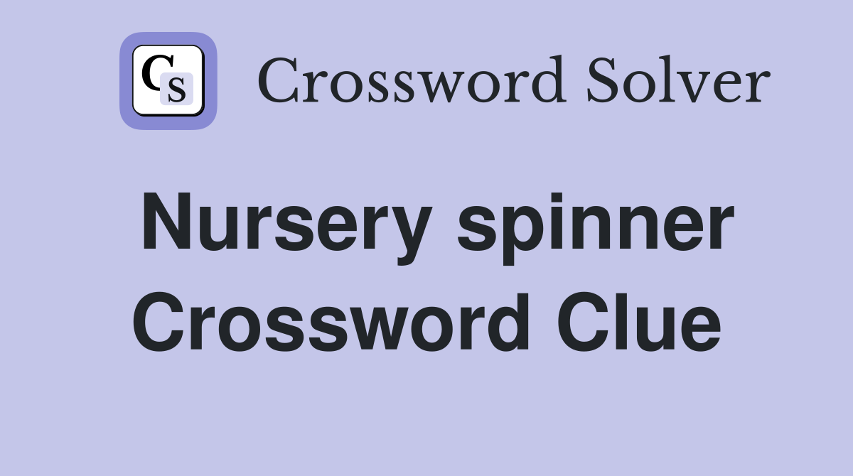 Nursery spinner Crossword Clue