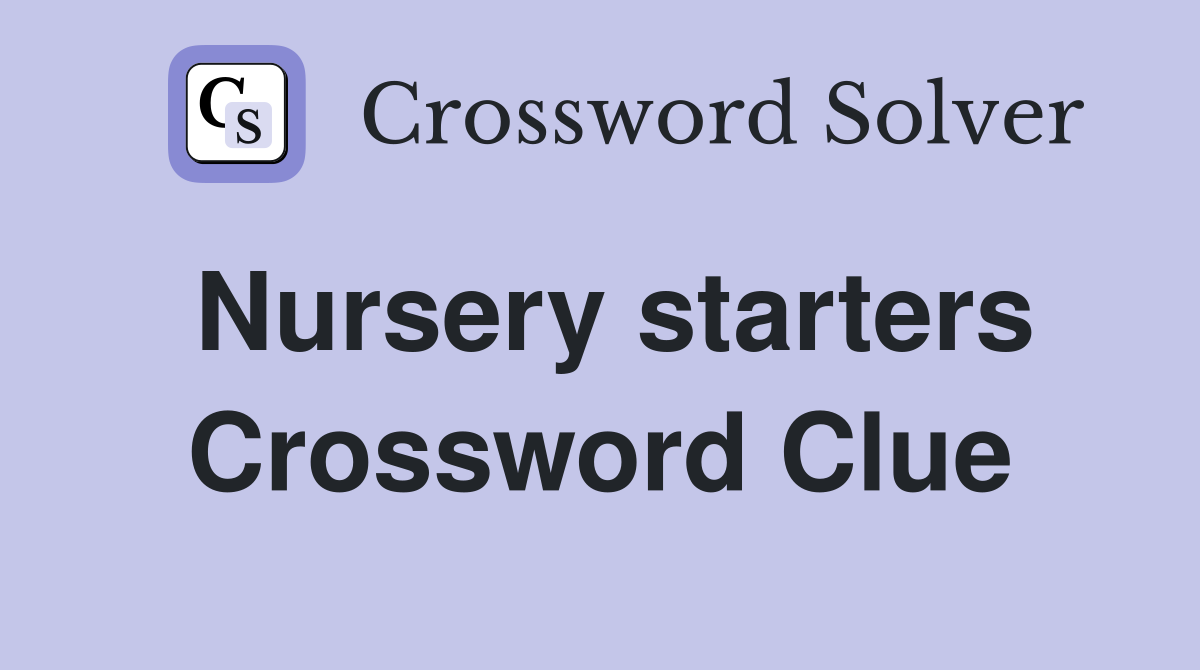 Nursery starters Crossword Clue