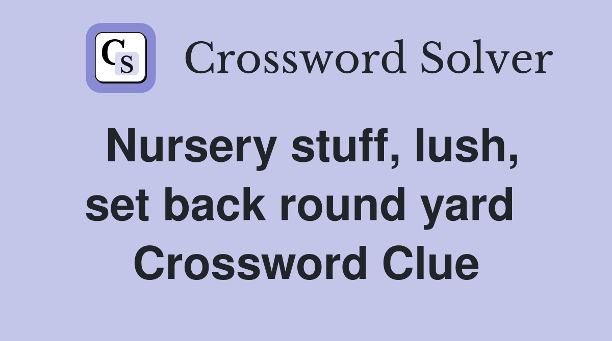 Nursery stuff, lush, set back round yard  Crossword Clue