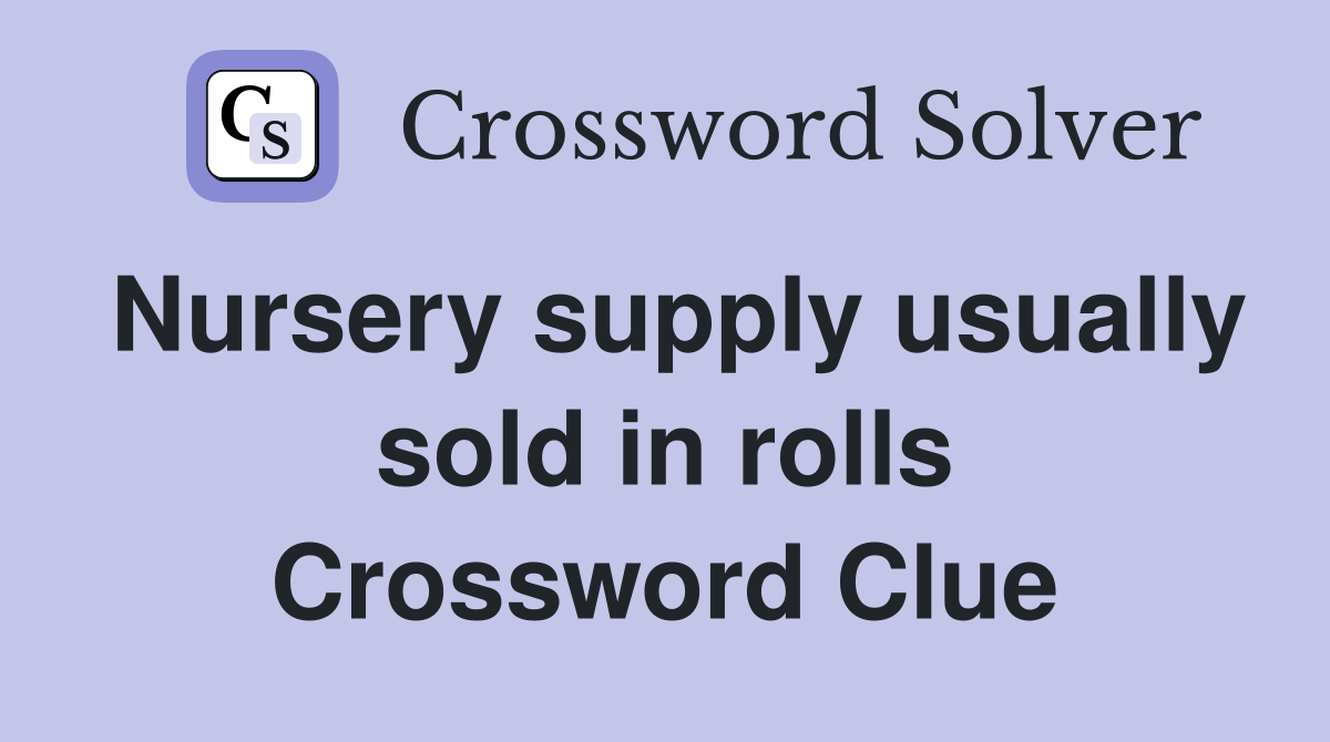 Nursery supply usually sold in rolls Crossword Clue