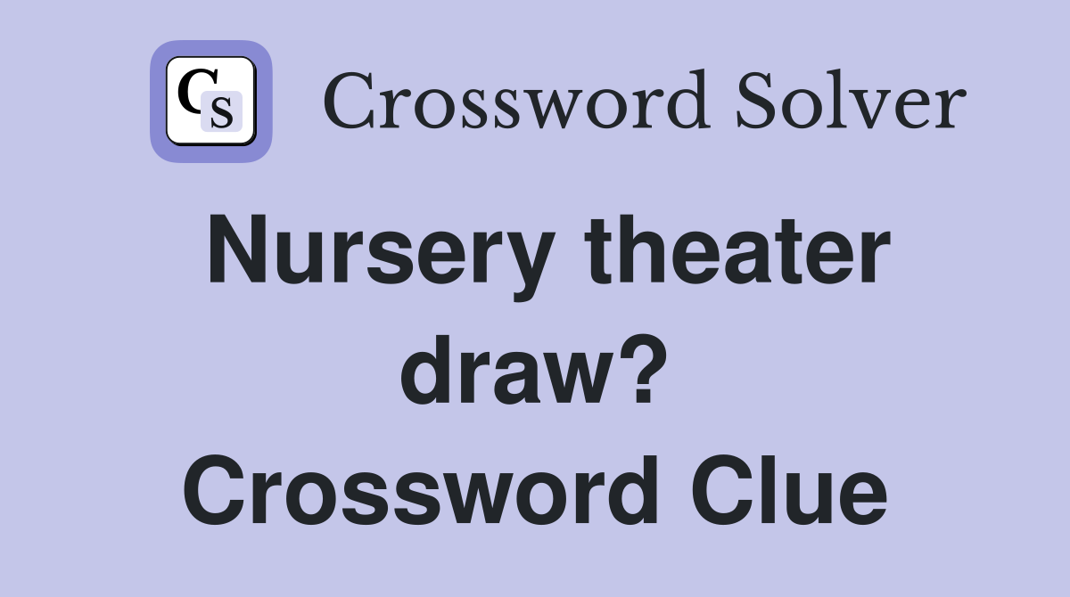 Nursery theater draw? Crossword Clue