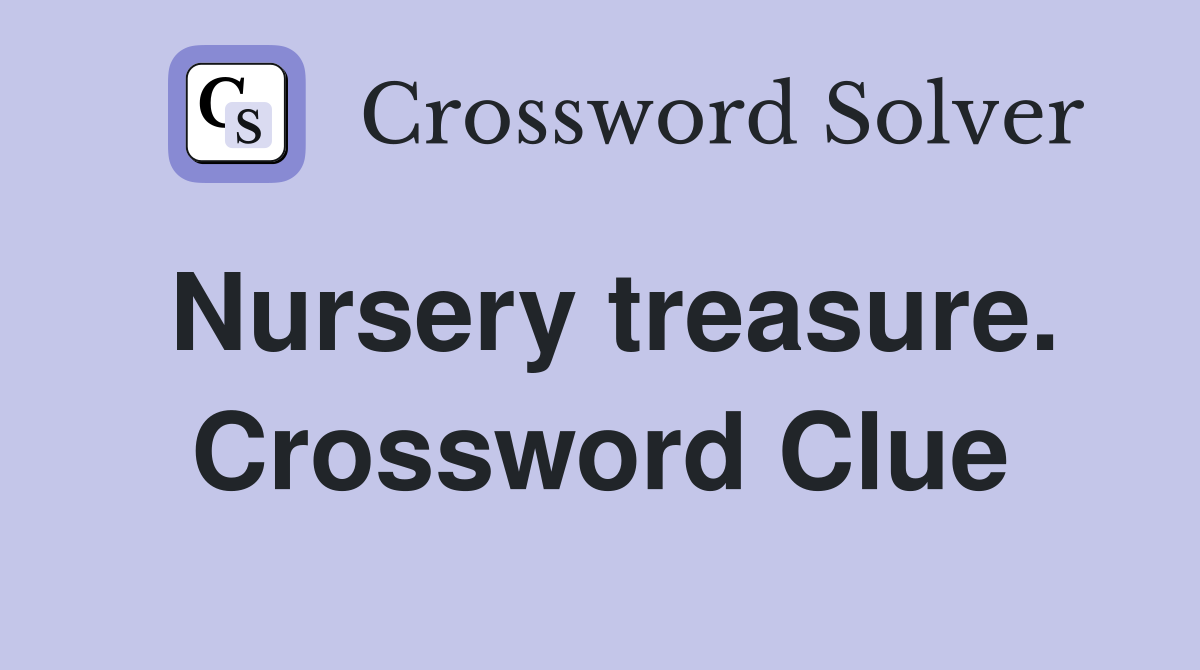 Nursery treasure. Crossword Clue