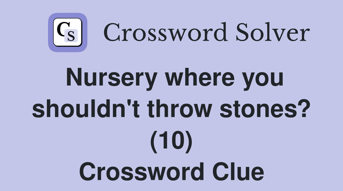 Nursery where you shouldn't throw stones? (10) Crossword Clue