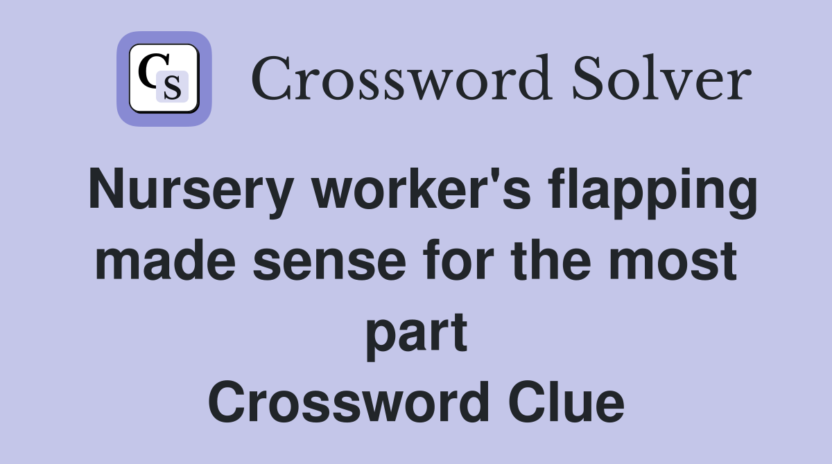 Nursery worker's flapping made sense for the most part Crossword Clue