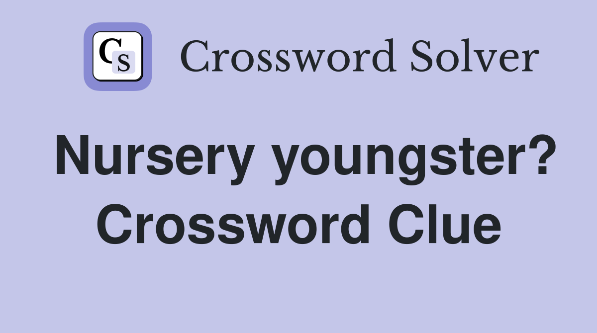 Nursery youngster? Crossword Clue