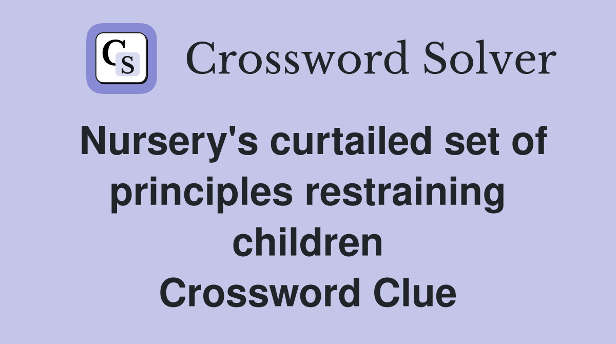Nursery's curtailed set of principles restraining children Crossword Clue