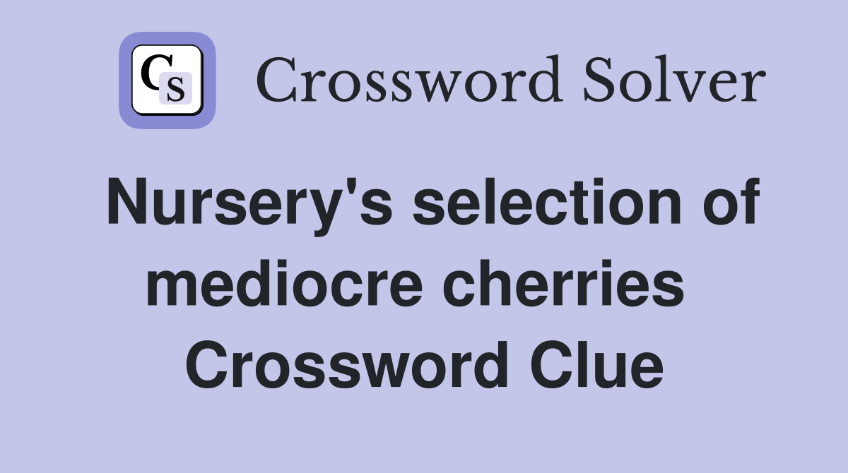 Nursery's selection of mediocre cherries  Crossword Clue
