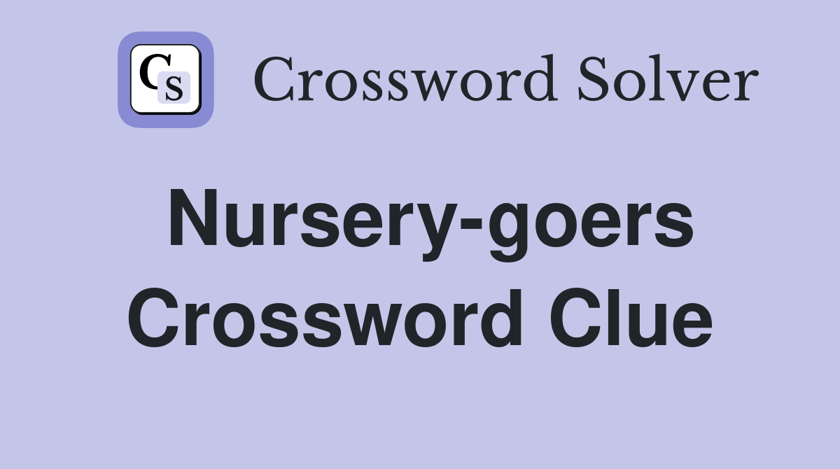 Nursery-goers Crossword Clue