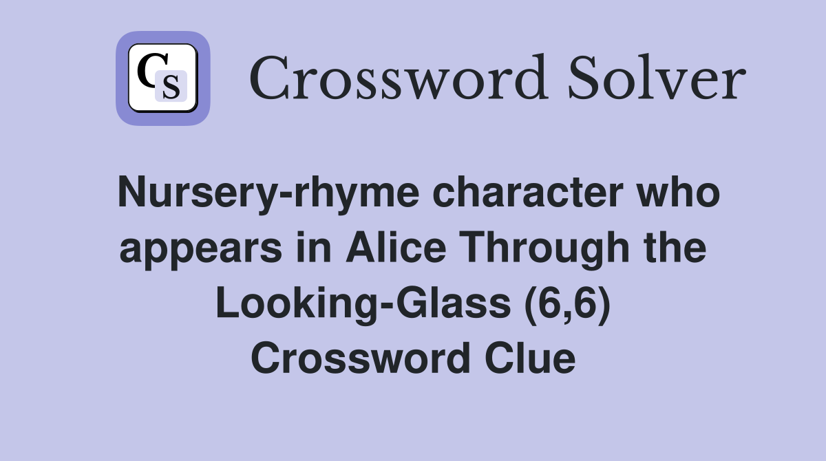 Nursery-rhyme character who appears in Alice Through the Looking-Glass (6,6) Crossword Clue
